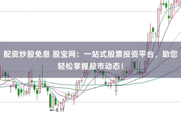 配资炒股免息 股宝网:一站式股票投资平台,助您轻松掌握股市动态!