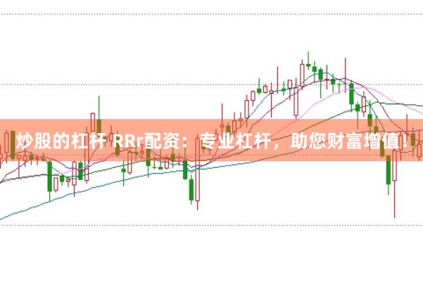 炒股的杠杆 RRr配资：专业杠杆，助您财富增值！