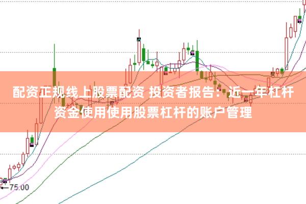 配资正规线上股票配资 投资者报告:近一年杠杆资金使用使用股票杠杆的账户管理
