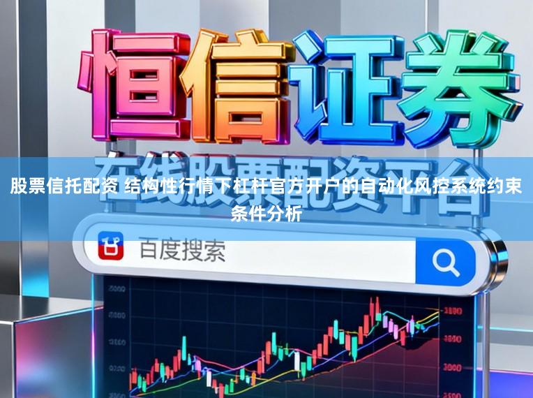 股票信托配资 结构性行情下杠杆官方开户的自动化风控系统约束条件分析