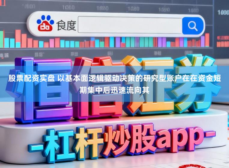 股票配资实盘 以基本面逻辑驱动决策的研究型账户在在资金短期集中后迅速流向其