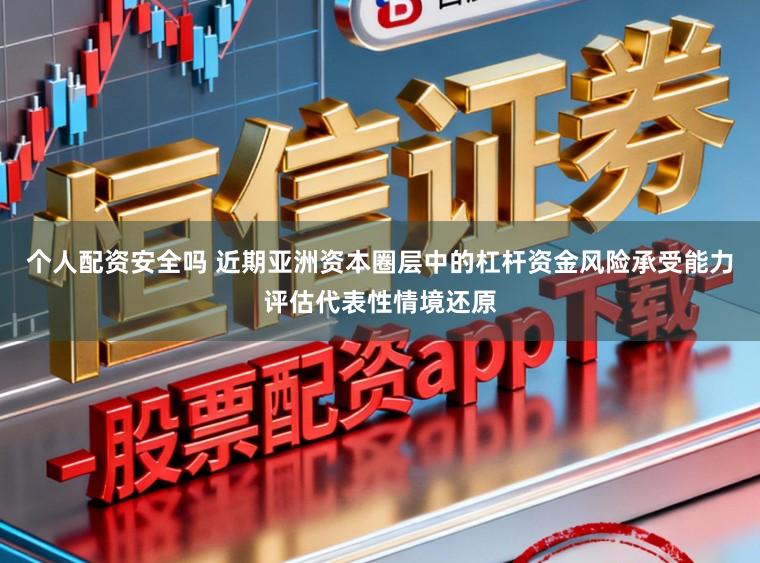 个人配资安全吗 近期亚洲资本圈层中的杠杆资金风险承受能力评估代表性情境还原