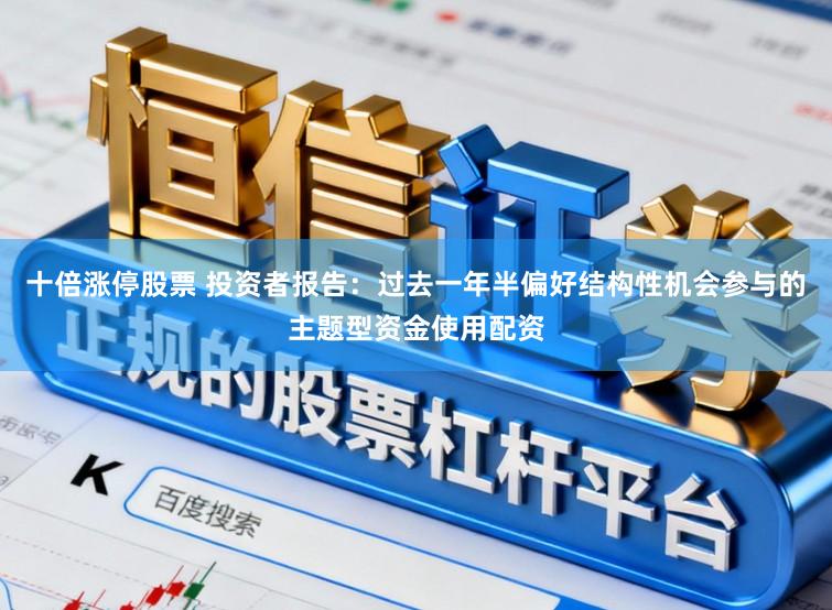 十倍涨停股票 投资者报告：过去一年半偏好结构性机会参与的主题型资金使用配资