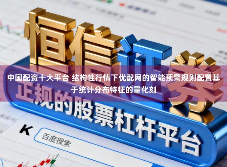 中国配资十大平台 结构性行情下优配网的智能预警规则配置基于统计分布特征的量化刻