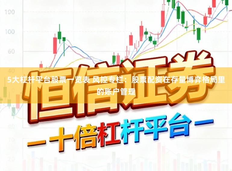 5大杠杆平台股票一览表 风控专栏：股票配资在存量博弈格局里的账户管理