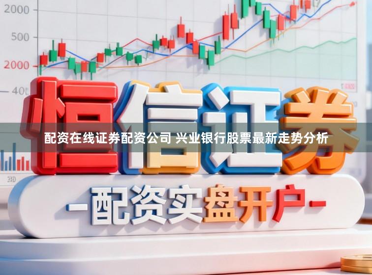 配资在线证券配资公司 兴业银行股票最新走势分析