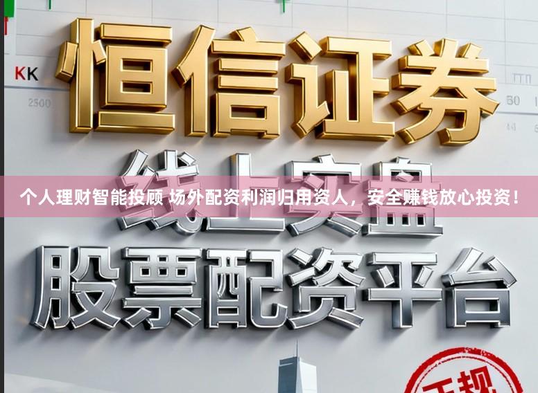 个人理财智能投顾 场外配资利润归用资人，安全赚钱放心投资！