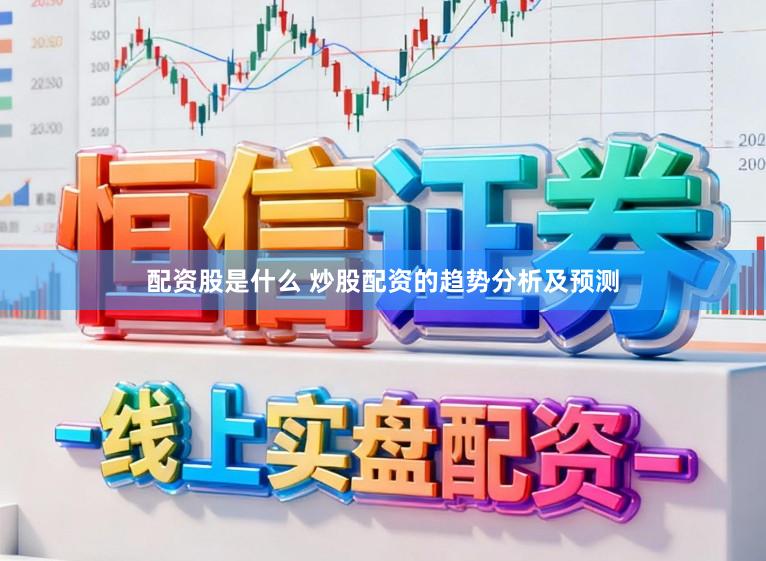 配资股是什么 炒股配资的趋势分析及预测