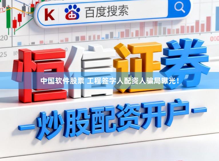 中国软件股票 工程签字人配资人骗局曝光！
