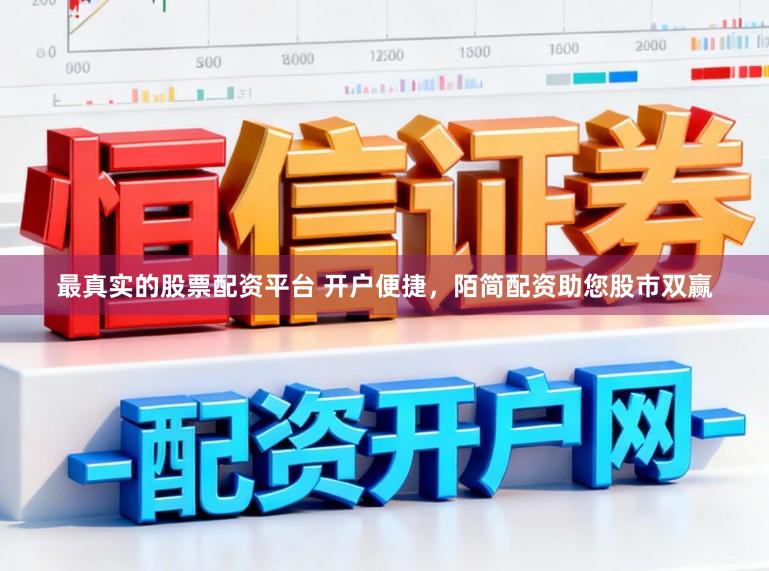 最真实的股票配资平台 开户便捷，陌简配资助您股市双赢