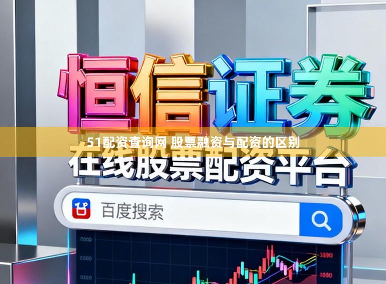 51配资查询网 股票融资与配资的区别