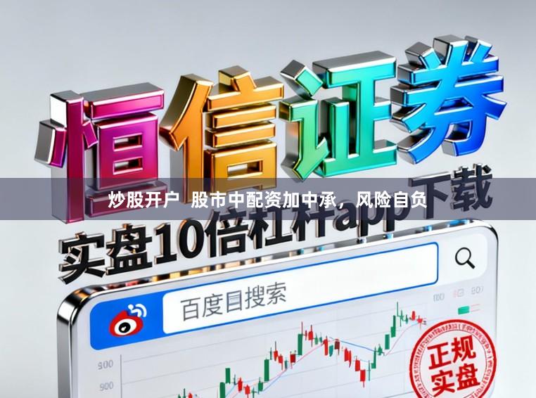 炒股开户  股市中配资加中承，风险自负