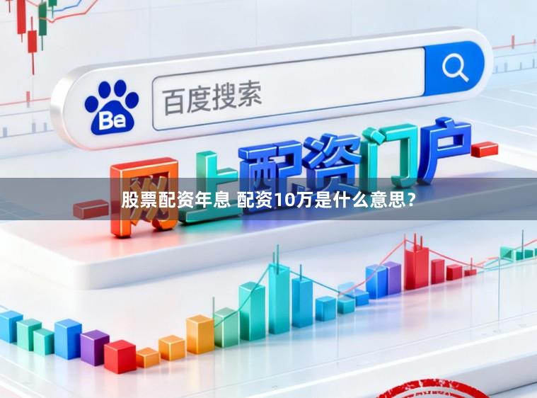 股票配资年息 配资10万是什么意思？