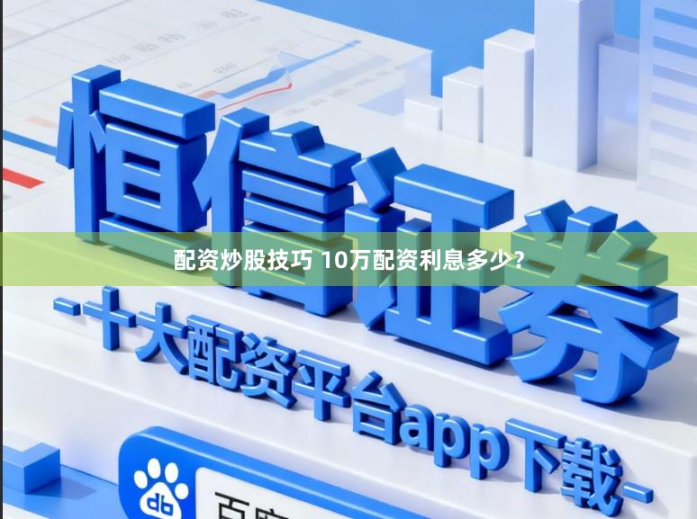配资炒股技巧 10万配资利息多少？